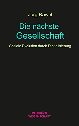 Die nächste Gesellschaft: Soziale Evolution durch Digitalisierung von Velbrück Wissenschaft