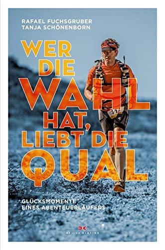 Wer die Wahl hat, liebt die Qual: Glücksmomente eines Abenteuerläufers Wer die Wahl hat, liebt die Qual: Glücksmomente eines Abenteuerläufers