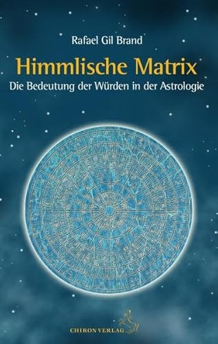 Himmlische Matrix: Die Bedeutung der Würden für die Astrologie von Chiron Verlag