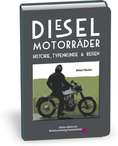 Dieselmotorräder: Typenübersicht, Entwicklung, Reiseberichte.