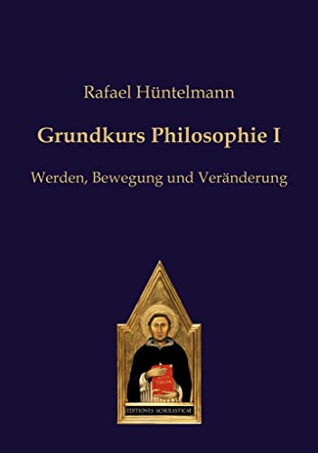 Grundkurs Philosophie I: Werden, Bewegung und Veränderung (Philosophie des gesunden Menschenverstandes) von Editiones Scholasticae