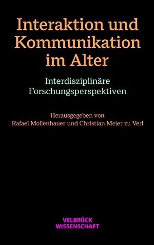 Interaktion und Kommunikation im Alter: Interdisziplinäre Forschungsperspektiven von Velbrück Wissenschaft
