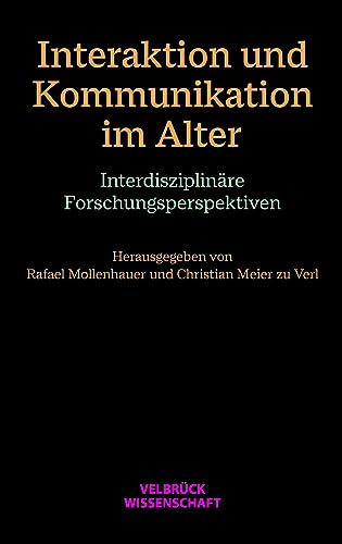 Interaktion und Kommunikation im Alter: Interdisziplinäre Forschungsperspektiven Interaktion und Kommunikation im Alter: Interdisziplinäre Forschungsperspektiven