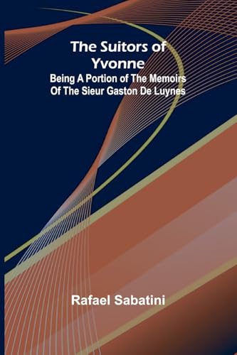 The Suitors of Yvonne: being a portion of the memoirs of the Sieur Gaston de Luynes von Alpha Edition