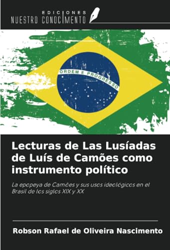 Lecturas de Las Lusíadas de Luís de Camões como instrumento político: La epopeya de Camões y sus usos ideológicos en el Brasil de los siglos XIX y XX von Ediciones Nuestro Conocimiento
