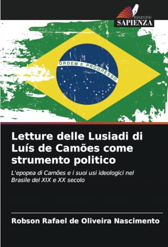 Letture delle Lusiadi di Luís de Camões come strumento politico: L'epopea di Camões e i suoi usi ideologici nel Brasile del XIX e XX secolo von Edizioni Sapienza