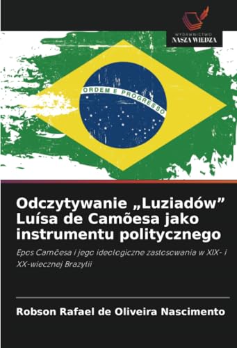 Odczytywanie „Luziadów” Luísa de Camõesa jako instrumentu politycznego: Epos Camõesa i jego ideologiczne zastosowania w XIX- i XX-wiecznej Brazylii von Wydawnictwo Nasza Wiedza