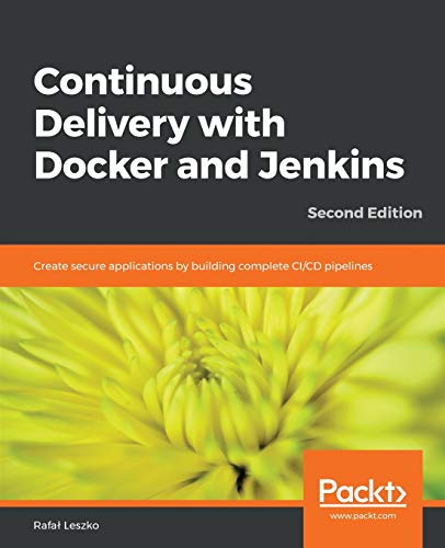 Continuous Delivery with Docker and Jenkins - Second Edition: Create secure applications by building complete CI/CD pipelines von Packt Publishing