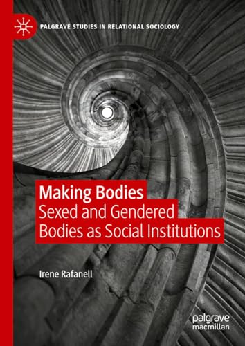 Making Bodies: Sexed and Gendered Bodies as Social Institutions (Palgrave Studies in Relational Sociology)