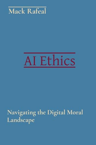 AI Ethics: Navigating the Digital Moral Landscape von Rose Publishing