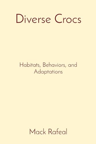 Diverse Crocs: Habitats, Behaviors, and Adaptations von Rose Publishing