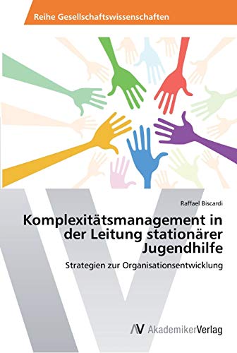 Komplexitätsmanagement in der Leitung stationärer Jugendhilfe: Strategien zur Organisationsentwicklung Komplexitätsmanagement in der Leitung stationärer Jugendhilfe: Strategien zur Organisationsentwicklung