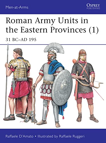 Roman Army Units in the Eastern Provinces (1): 31 BC–AD 195 (Men-at-Arms, Band 1)