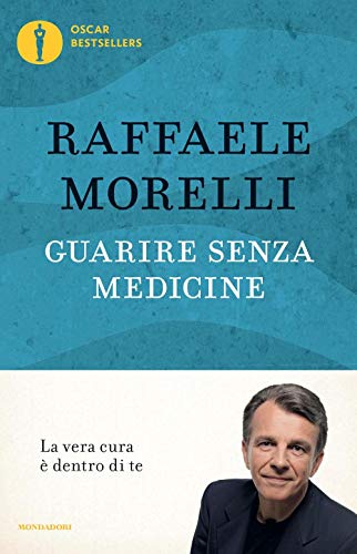 Guarire senza medicine. La vera cura è dentro di te (Oscar bestsellers) von Mondadori