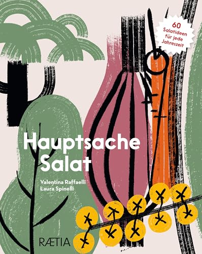 Hauptsache Salat: Über 60 Salatideen für jede Jahreszeit. Salat als vollwertige Mahlzeit für Flexitarier. Die Aromen der Natur auf dem Teller von Edition Raetia