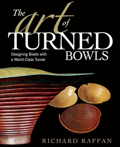 Art of Turned Bowls: Designing Spectacular Bowls with a World- Class Turner: Designing Bowls with a World-class Turner Art of Turned Bowls: Designing Spectacular Bowls with a World- Class Turner: Designing Bowls with a World-class Turner