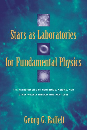 Stars as Laboratories for Fundamental Physics: The Astrophysics of Neutrinos, Axions, and Other Weakly Interacting Particles (Theoretical Astrophysics) von University of Chicago Press