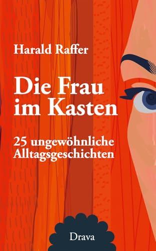Die Frau im Kasten: 25 ungewöhnliche Alltagsgeschichten von Drava