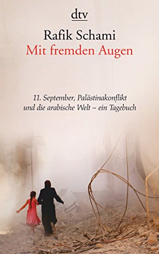 Mit fremden Augen: 11. September, Palästinakonflikt und die arabische Welt – ein Tagebuch | Mit einem Essay von Rafik Schami Mit fremden Augen: 11. September, Palästinakonflikt und die arabische Welt – ein Tagebuch | Mit einem Essay von Rafik Schami von dtv Verlagsgesellschaft