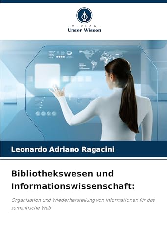 Bibliothekswesen und Informationswissenschaft:: Organisation und Wiederherstellung von Informationen für das semantische Web von Verlag Unser Wissen