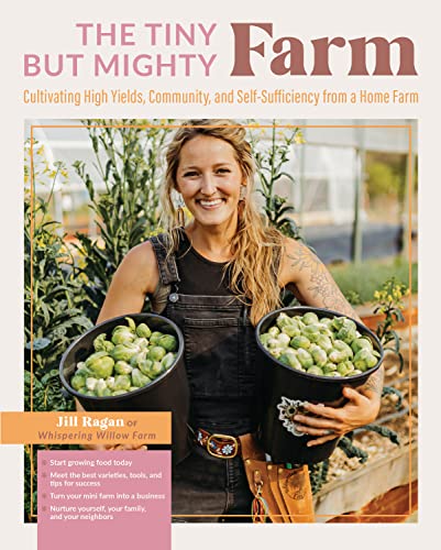The Tiny But Mighty Farm: Cultivating High Yields, Community, and Self-Sufficiency from a Home Farm - Start growing food today - Meet the best ... yourself, your family, and your neighbors von Cool Springs Press