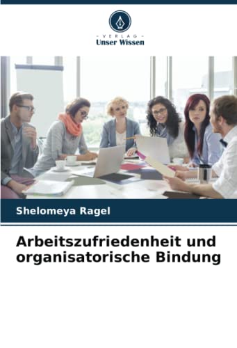 Arbeitszufriedenheit und organisatorische Bindung