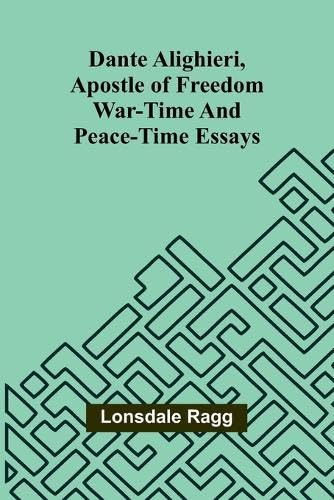 Dante Alighieri, Apostle Of Freedom: War-Time And Peace-Time Essays Dante Alighieri, Apostle Of Freedom: War-Time And Peace-Time Essays von Alpha Editions