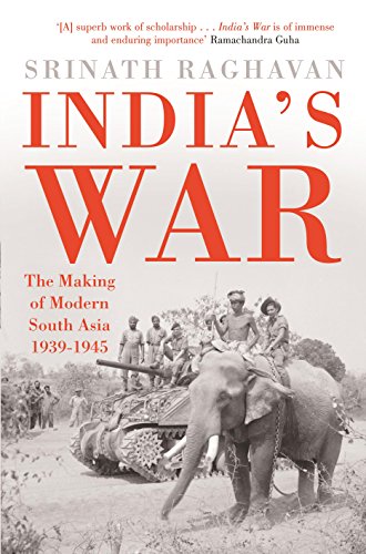 India’s War: The Making of Modern South Asia 1939-1945