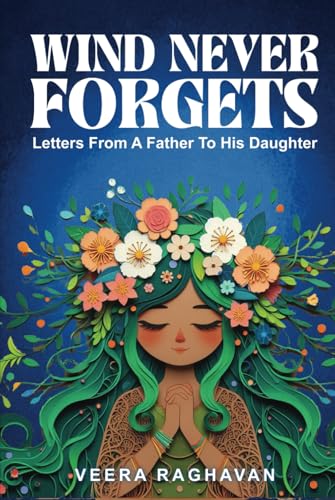 Wind Never Forgets: Letters From A Father To His Daughter von Self Publishing