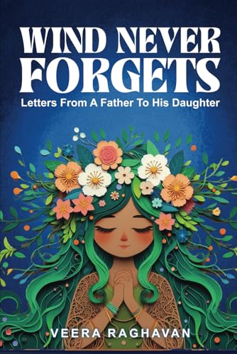Wind Never Forgets: Letters From A Father To His Daughter von Self Publishing