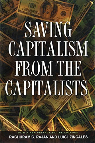 Saving Capitalism from the Capitalists: Unleashing the Power of Financial Markets to Create Wealth and Spread Opportunity