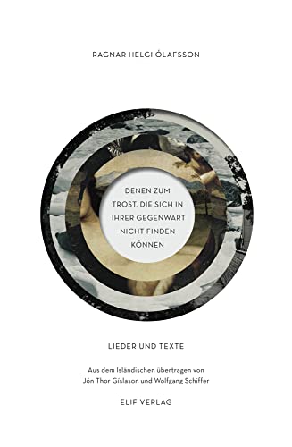 DENEN ZUM TROST, DIE SICH IN IHRER GEGENWART NICHT FINDEN KÖNNEN: Lieder und Texte von Elif Verlag
