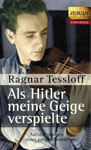 Als Hitler meine Geige verspielte: Aufzeichnungen eines jungen Deutschen: Aufzeichnungen eines jungen Deutschen. Hrsg. v. Jürgen Kleindienst (Zeitgut - Schicksale)