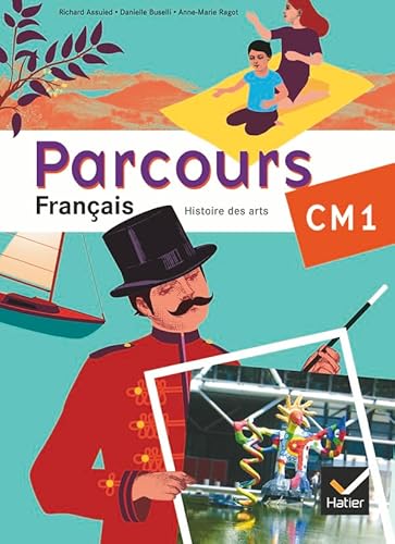 Parcours Francais CM1 - Histoire des arts: Atelier de lecture, rédaction et Histoire des arts, grammaire, conjugaison, vocabulaire, orthographe, pour lire et pour écrire