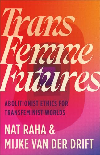 Trans Femme Futures: Abolitionist Ethics for Transfeminist Worlds von Pluto Press
