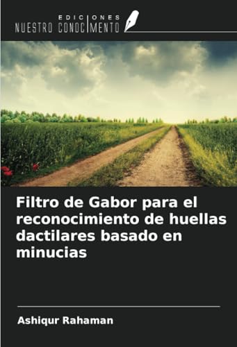 Filtro de Gabor para el reconocimiento de huellas dactilares basado en minucias von Ediciones Nuestro Conocimiento