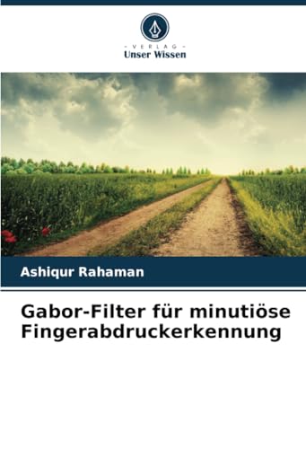 Gabor-Filter für minutiöse Fingerabdruckerkennung von Verlag Unser Wissen