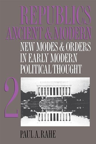 Republics Ancient and Modern, Volume II: New Modes and Orders in Early Modern Political Thought Republics Ancient and Modern, Volume II: New Modes and Orders in Early Modern Political Thought