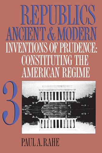 Republics Ancient and Modern, Volume III: Inventions of Prudence: Constituting the American Regime (Republics Ancient and Modern, 3, Band 3)