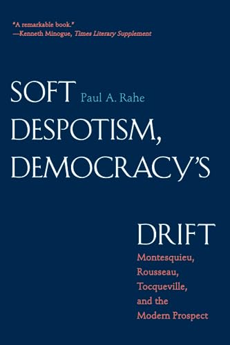 Soft Despotism, Democracy's Drift: Montesquieu, Rousseau, Tocqueville, & the Modern Prospect von Yale University Press