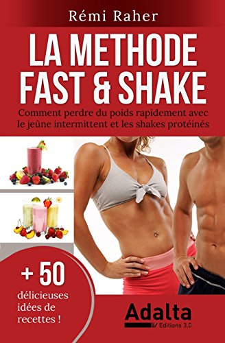 LA METHODE FAST & SHAKE : comment perdre du poids rapidement avec le jeûne intermittent et les shakes protéinés (BONUS : 50 délicieuses recettes de smoothies aux fruits et shakes riches en protéines) von Adalta Media