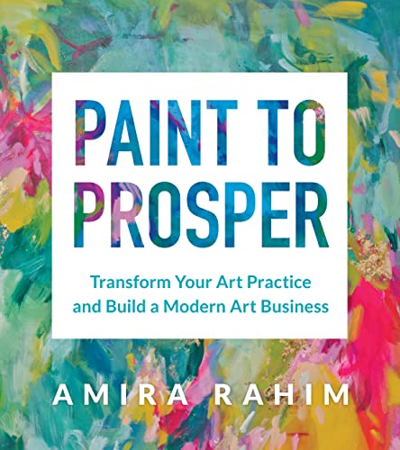 Paint to Prosper: Transform Your Art Practice and Build a Modern Art Business von Union Square & Co.