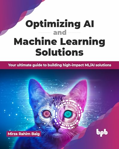 Optimizing AI and Machine Learning Solutions: Your ultimate guide to building high-impact ML/AI solutions (English Edition) von BPB Publications