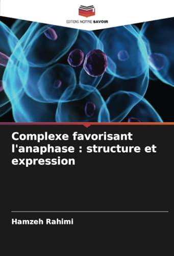 Complexe favorisant l'anaphase : structure et expression: DE von Editions Notre Savoir