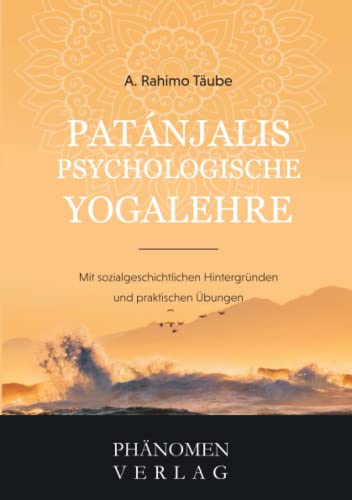 Patanjali´s psychologische Yogalehre: Mit sozialgeschichtlichen Hintergründen und praktischen Übungen