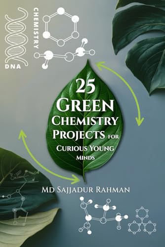 25 Green Chemistry Projects for Curious Young Minds: A Step-by-Step Guide von Self-Publish