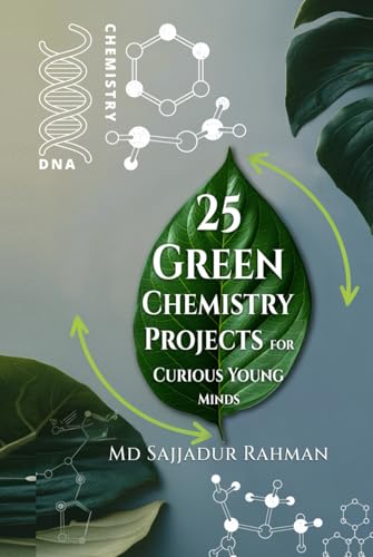25 Green Chemistry Projects for Curious Young Minds: A Step-by-Step Guide von Self-Publish
