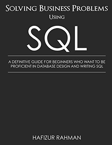 SOLVING BUSINESS PROBLEMS USING SQL: A DEFINITIVE GUIDE FOR BEGINNERS WHO WANT TO BE PROFICIENT IN DATABASE DESIGN AND WRITING SQL SOLVING BUSINESS PROBLEMS USING SQL: A DEFINITIVE GUIDE FOR BEGINNERS WHO WANT TO BE PROFICIENT IN DATABASE DESIGN AND WRITING SQL von Independently Published