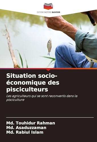Situation socio-économique des pisciculteurs: Les agriculteurs qui se sont reconvertis dans la pisciculture von Editions Notre Savoir