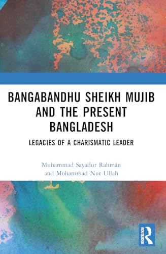 Bangabandhu Sheikh Mujib and the Present Bangladesh: Legacies of a Charismatic Leader von Routledge